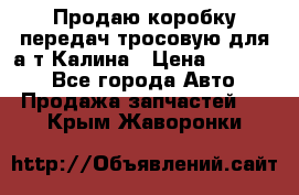 Продаю коробку передач тросовую для а/т Калина › Цена ­ 20 000 - Все города Авто » Продажа запчастей   . Крым,Жаворонки